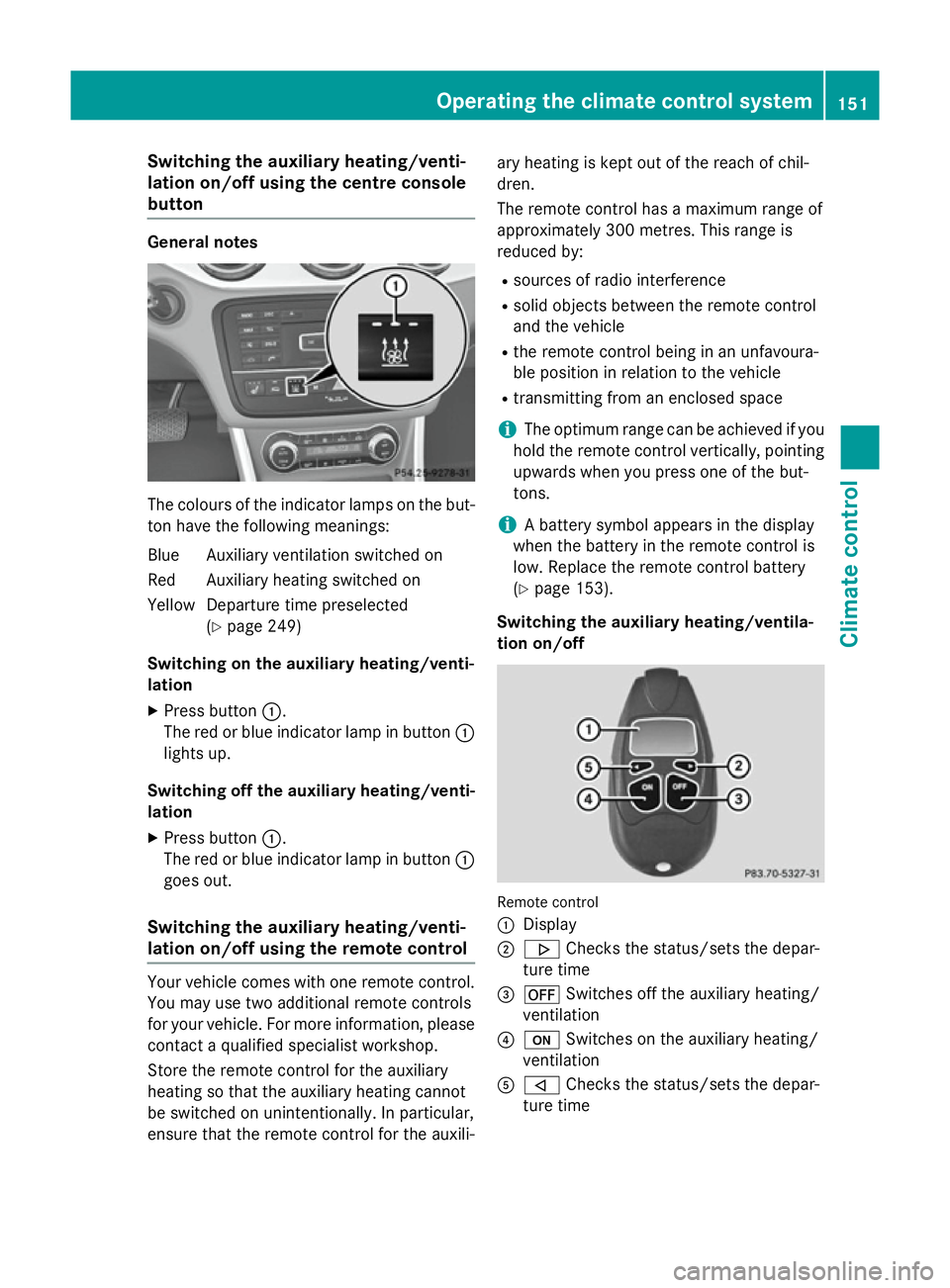MERCEDES-BENZ GLA SUV 2013 Owners Manual Switching the auxiliary heating/venti-
lation on/off using the centre console
button General notes
The colours of the indicator lamps on the but-
ton have the following meanings:
Blue Auxiliary ventil MERCEDES-BENZ GLA SUV 2013 Owners Manual Switching the auxiliary heating/venti-
lation on/off using the centre console
button General notes
The colours of the indicator lamps on the but-
ton have the following meanings:
Blue Auxiliary ventil