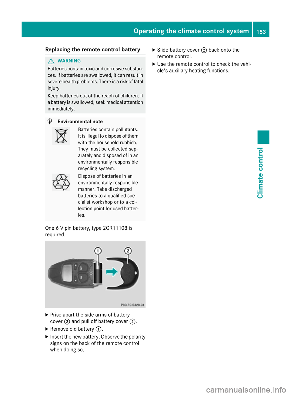 MERCEDES-BENZ GLA SUV 2013 Owners Manual Replacing the remote control battery
G
WARNING
Batteries contain toxic and corrosive substan- ces. If batteries are swallowed, it can result in
severe health problems. There is a risk of fatal injury. MERCEDES-BENZ GLA SUV 2013 Owners Manual Replacing the remote control battery
G
WARNING
Batteries contain toxic and corrosive substan- ces. If batteries are swallowed, it can result in
severe health problems. There is a risk of fatal injury.