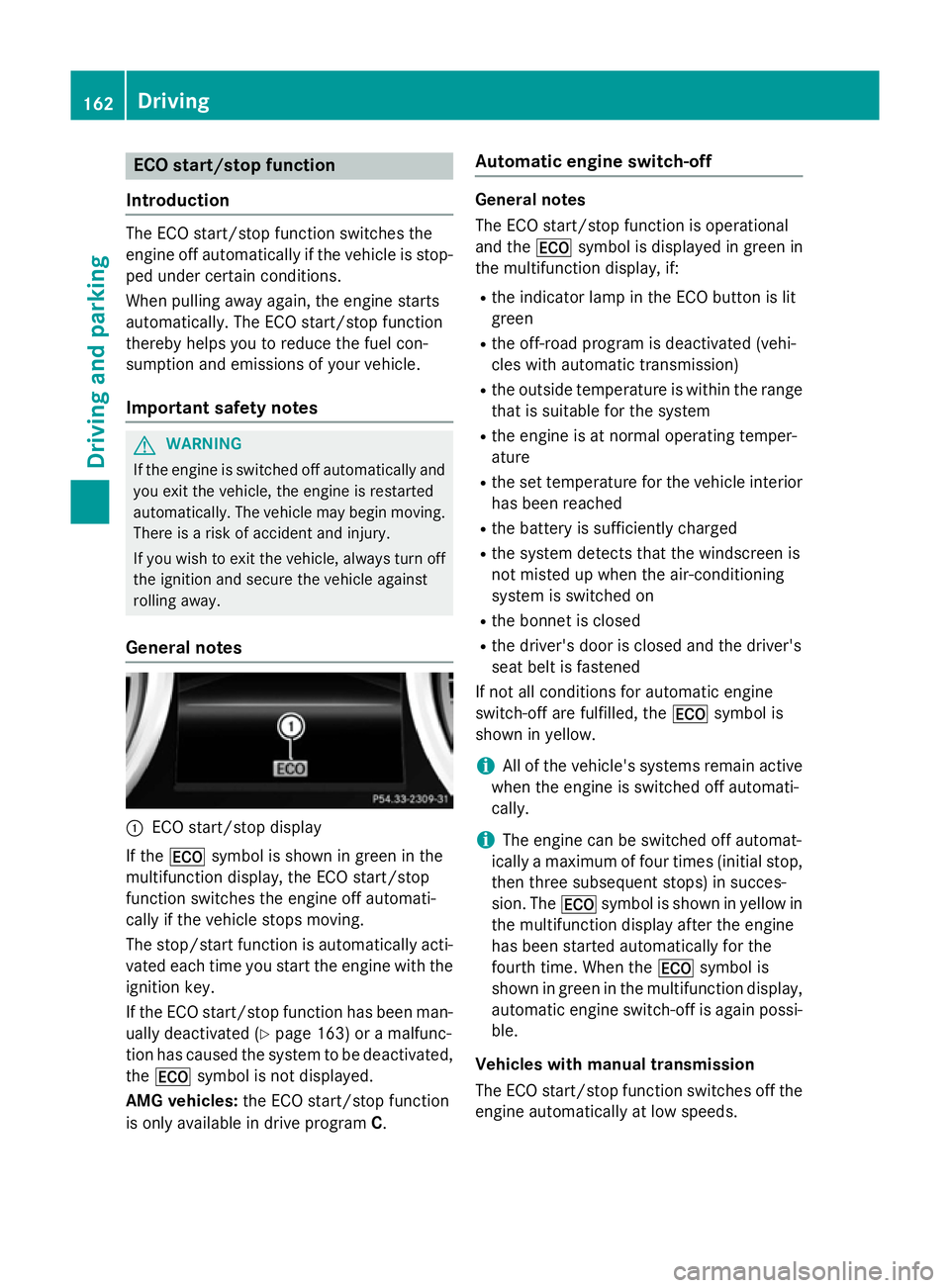 MERCEDES-BENZ GLA SUV 2013 Owners Manual ECO start/stop function
Introduction The ECO start/stop function switches the
engine off automatically if the vehicle is stop-
ped under certain conditions.
When pulling away again, the engine starts
MERCEDES-BENZ GLA SUV 2013 Owners Manual ECO start/stop function
Introduction The ECO start/stop function switches the
engine off automatically if the vehicle is stop-
ped under certain conditions.
When pulling away again, the engine starts