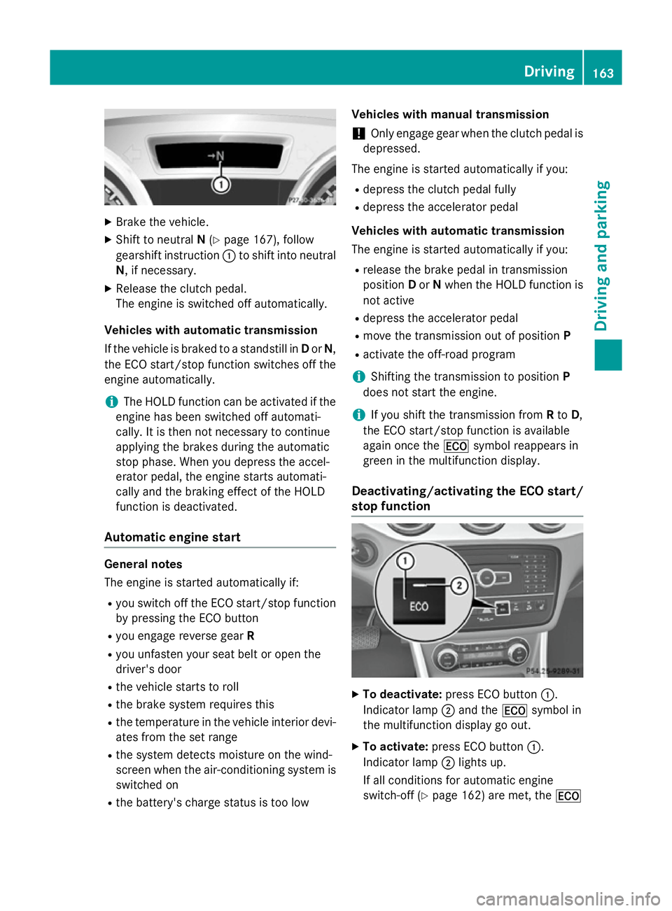 MERCEDES-BENZ GLA SUV 2013 Owners Manual X
Brake the vehicle.
X Shift to neutral N(Y page 167), follow
gearshift instruction :to shift into neutral
N, if necessary.
X Release the clutch pedal.
The engine is switched off automatically.
Vehicl MERCEDES-BENZ GLA SUV 2013 Owners Manual X
Brake the vehicle.
X Shift to neutral N(Y page 167), follow
gearshift instruction :to shift into neutral
N, if necessary.
X Release the clutch pedal.
The engine is switched off automatically.
Vehicl