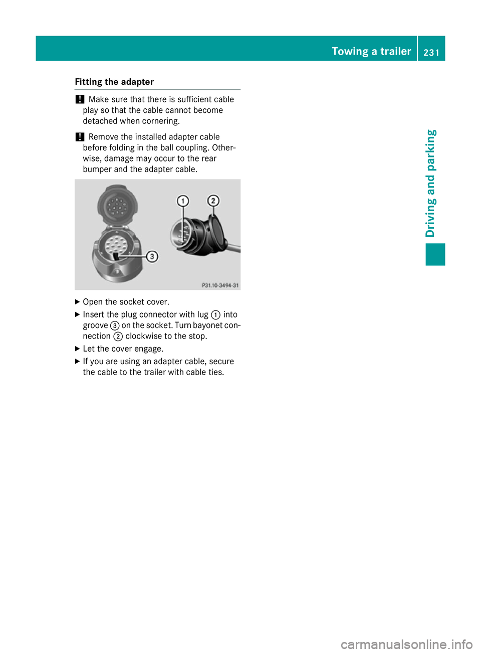 MERCEDES-BENZ GLA SUV 2013  Owners Manual Fitting the adapter
!
Make sure that there is sufficient cable
play so that the cable cannot become
detached when cornering.
! Remove the installed adapter cable
before folding in the ball coupling. O