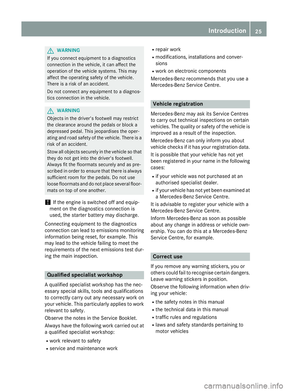 MERCEDES-BENZ GLA SUV 2013 Owners Manual G
WARNING
If you connect equipment to a diagnostics
connection in the vehicle, it can affect the
operation of the vehicle systems. This may
affect the operating safety of the vehicle.
There is a risk MERCEDES-BENZ GLA SUV 2013 Owners Manual G
WARNING
If you connect equipment to a diagnostics
connection in the vehicle, it can affect the
operation of the vehicle systems. This may
affect the operating safety of the vehicle.
There is a risk