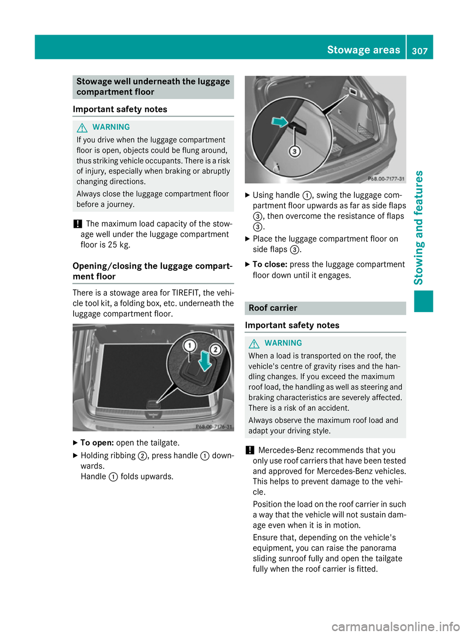 MERCEDES-BENZ GLA SUV 2013 Owners Manual Stowage well underneath the luggage
compartment floor
Important safety notes G
WARNING
If you drive when the luggage compartment
floor is open, objects could be flung around,
thus striking vehicle occ MERCEDES-BENZ GLA SUV 2013 Owners Manual Stowage well underneath the luggage
compartment floor
Important safety notes G
WARNING
If you drive when the luggage compartment
floor is open, objects could be flung around,
thus striking vehicle occ