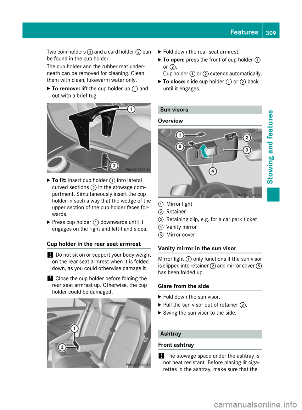 MERCEDES-BENZ GLA SUV 2013 Owners Manual Two coin holders
=and a card holder ;can
be found in the cup holder.
The cup holder and the rubber mat under-
neath can be removed for cleaning. Clean
them with clean, lukewarm water only.
X To remove MERCEDES-BENZ GLA SUV 2013 Owners Manual Two coin holders
=and a card holder ;can
be found in the cup holder.
The cup holder and the rubber mat under-
neath can be removed for cleaning. Clean
them with clean, lukewarm water only.
X To remove