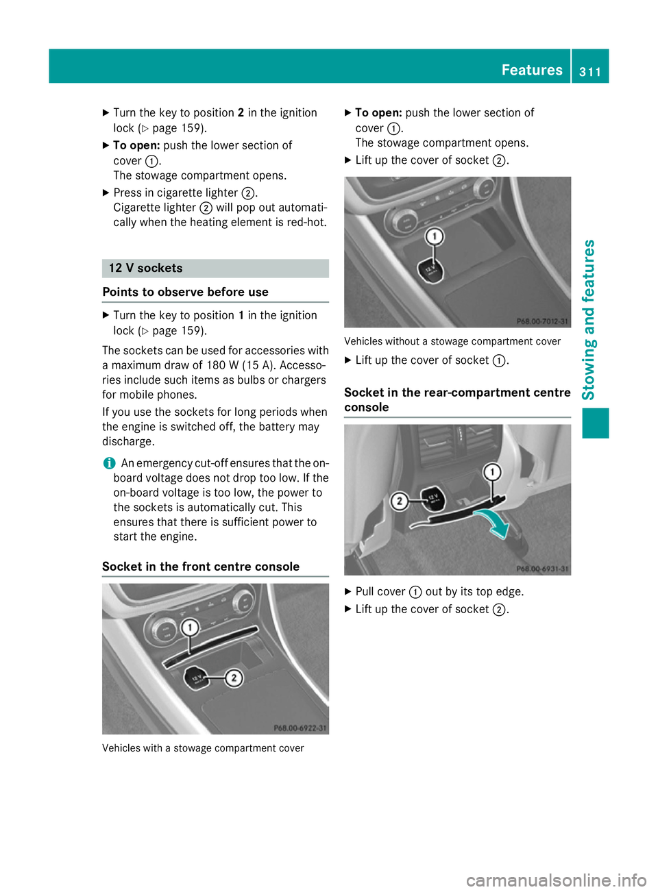 MERCEDES-BENZ GLA SUV 2013 Owners Manual X
Turn the key to position 2in the ignition
lock (Y page 159).
X To open: push the lower section of
cover :.
The stowage compartment opens.
X Press in cigarette lighter ;.
Cigarette lighter ;will pop MERCEDES-BENZ GLA SUV 2013 Owners Manual X
Turn the key to position 2in the ignition
lock (Y page 159).
X To open: push the lower section of
cover :.
The stowage compartment opens.
X Press in cigarette lighter ;.
Cigarette lighter ;will pop