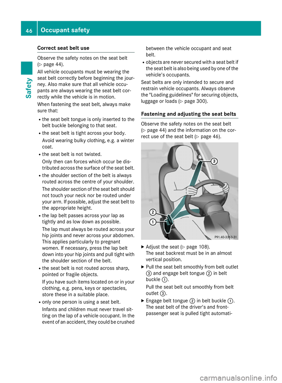 MERCEDES-BENZ GLA SUV 2013 Owners Manual Correct seat belt use
Observe the safety notes on the seat belt
(Y
page 44).
All vehicle occupants must be wearing the
seat belt correctly before beginning the jour- ney. Also make sure that all vehic MERCEDES-BENZ GLA SUV 2013 Owners Manual Correct seat belt use
Observe the safety notes on the seat belt
(Y
page 44).
All vehicle occupants must be wearing the
seat belt correctly before beginning the jour- ney. Also make sure that all vehic