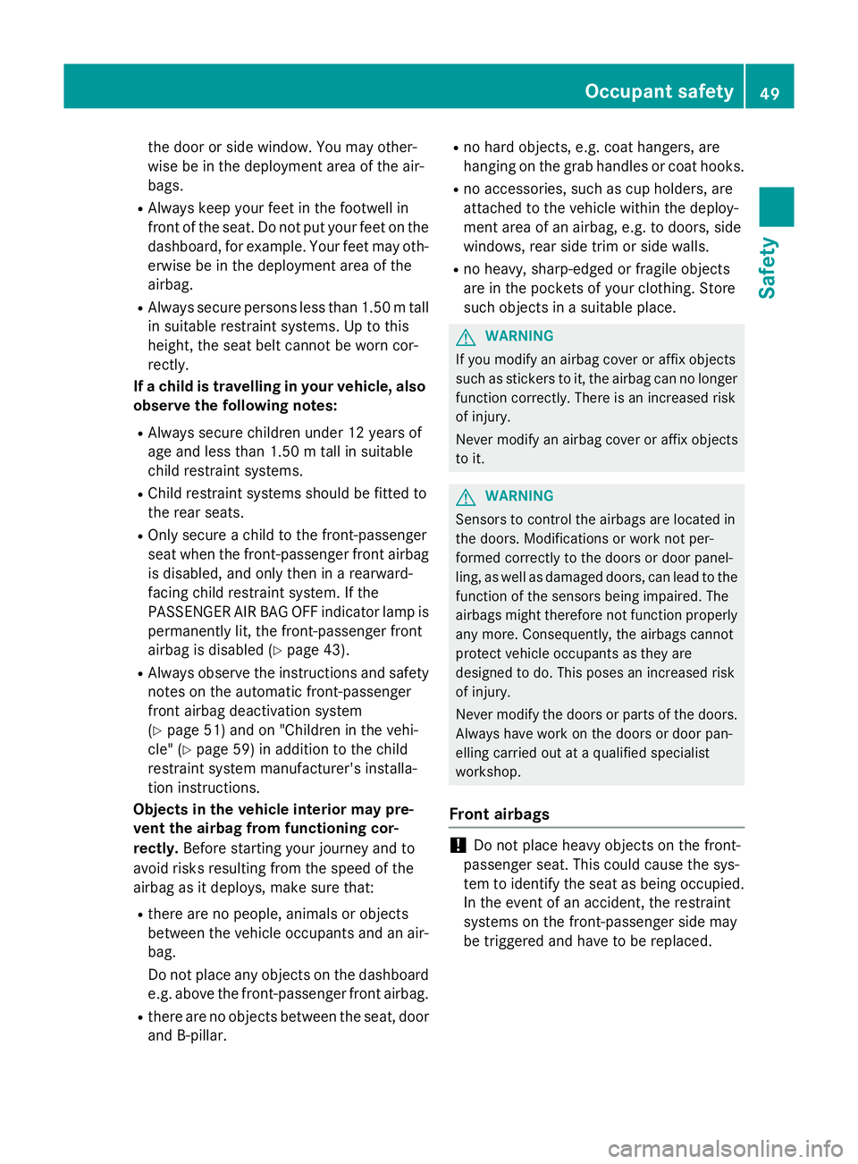 MERCEDES-BENZ GLA SUV 2013 Owners Manual the door or side window. You may other-
wise be in the deployment area of the air-
bags.
R Always keep your feet in the footwell in
front of the seat. Do not put your feet on the
dashboard, for exampl MERCEDES-BENZ GLA SUV 2013 Owners Manual the door or side window. You may other-
wise be in the deployment area of the air-
bags.
R Always keep your feet in the footwell in
front of the seat. Do not put your feet on the
dashboard, for exampl