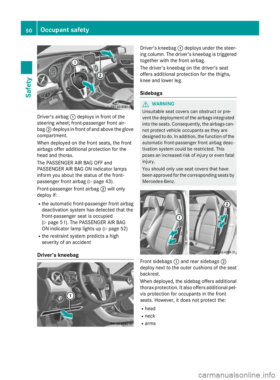 MERCEDES-BENZ GLA SUV 2013 Owners Manual Driver's airbag
:deploys in front of the
steering wheel; front-passenger front air-
bag ;deploys in front of and above the glove
compartment.
When deployed on the front seats, the front
airbags of MERCEDES-BENZ GLA SUV 2013 Owners Manual Driver's airbag
:deploys in front of the
steering wheel; front-passenger front air-
bag ;deploys in front of and above the glove
compartment.
When deployed on the front seats, the front
airbags of