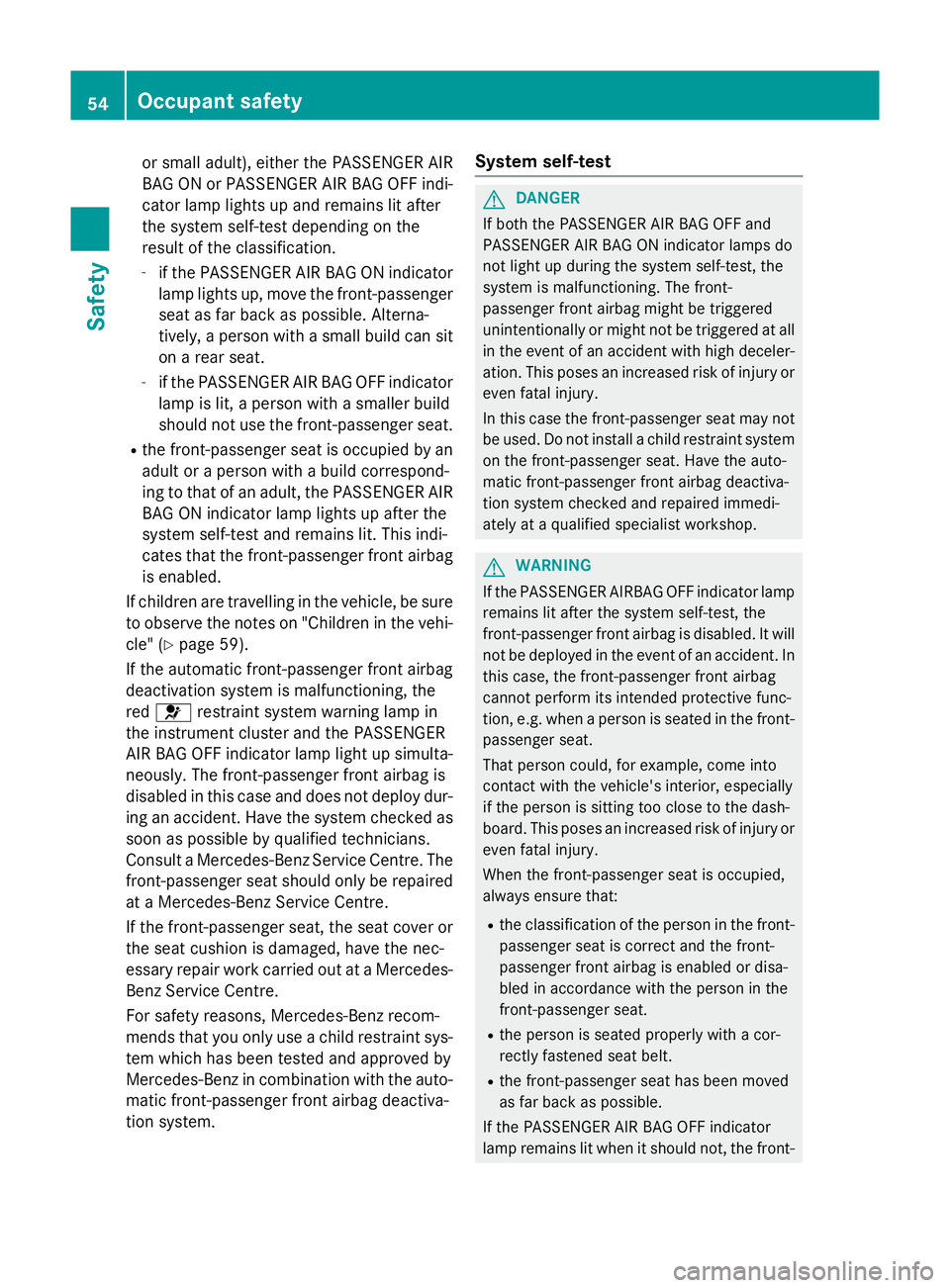 MERCEDES-BENZ GLA SUV 2013 Owners Manual or small adult), either the PASSENGER AIR
BAG ON or PASSENGER AIR BAG OFF indi- cator lamp lights up and remains lit after
the system self-test depending on the
result of the classification.
- if the MERCEDES-BENZ GLA SUV 2013 Owners Manual or small adult), either the PASSENGER AIR
BAG ON or PASSENGER AIR BAG OFF indi- cator lamp lights up and remains lit after
the system self-test depending on the
result of the classification.
- if the