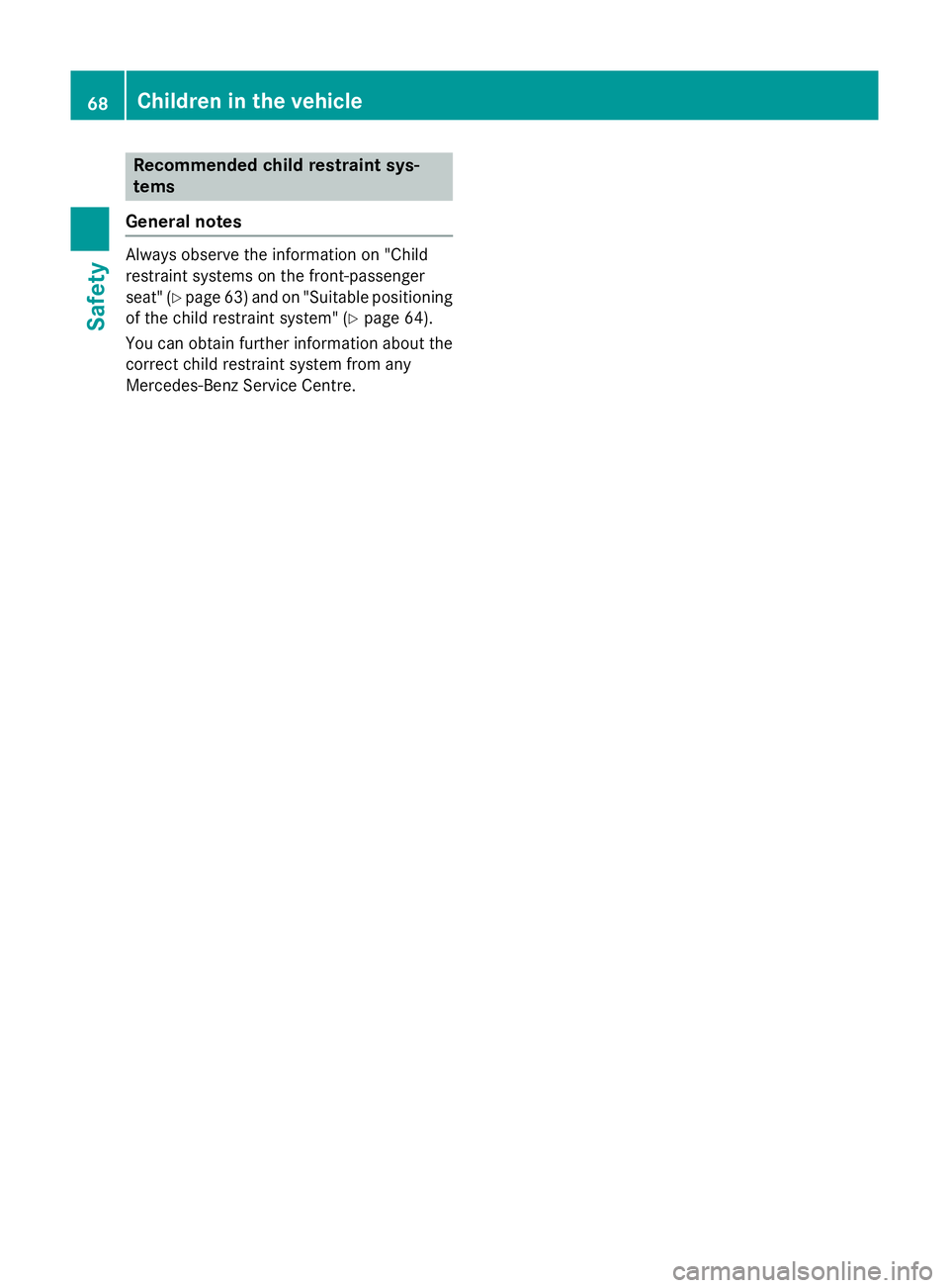 MERCEDES-BENZ GLA SUV 2013  Owners Manual Recommended child restraint sys-
tems
General notes Always observe the information on "Child
restraint systems on the front-passenger
seat" (Y page 63)and on "Suitable positioning
of the c