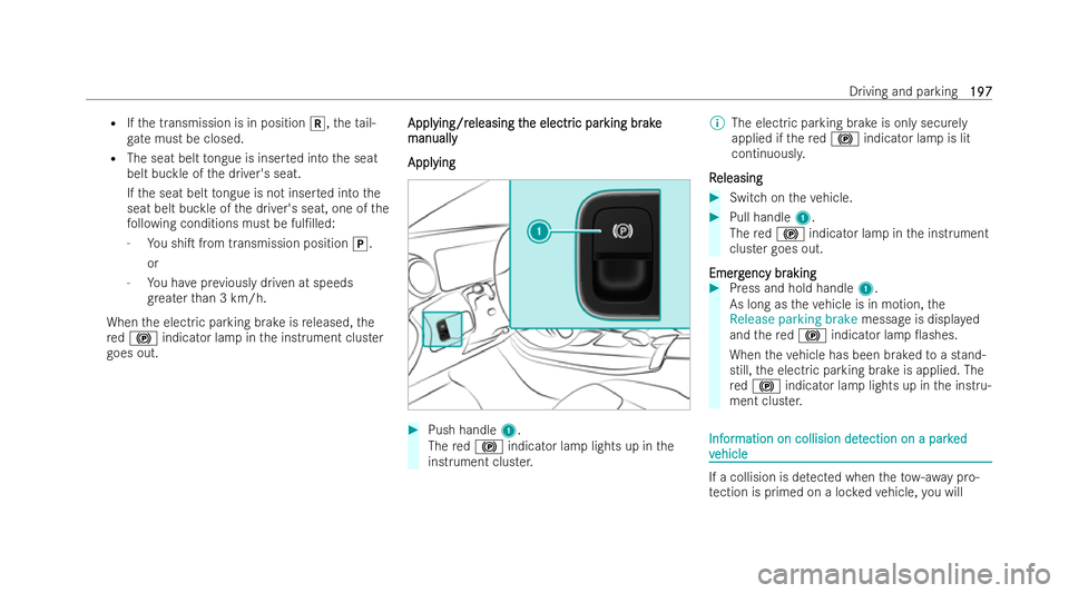 MERCEDES-BENZ GLB SUV 2021  Owners Manual R
Ifth e transmission is in position k,theta il-
ga te must be closed.
R The seat belt tongue is inse rted into the seat
belt buckle of the driver's seat.
If th e seat belt tongue is not inse rted