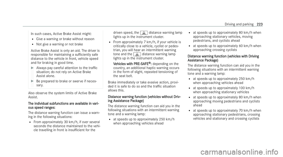 MERCEDES-BENZ GLB SUV 2021 Owners Manual In such cases,
Active Brake Assist might:
R Give a warning or brake without reason
R Not give a warning or not brake
Ac tive Brake Assist is only an aid. The driver is
re sponsible for maintaining a s MERCEDES-BENZ GLB SUV 2021 Owners Manual In such cases,
Active Brake Assist might:
R Give a warning or brake without reason
R Not give a warning or not brake
Ac tive Brake Assist is only an aid. The driver is
re sponsible for maintaining a s