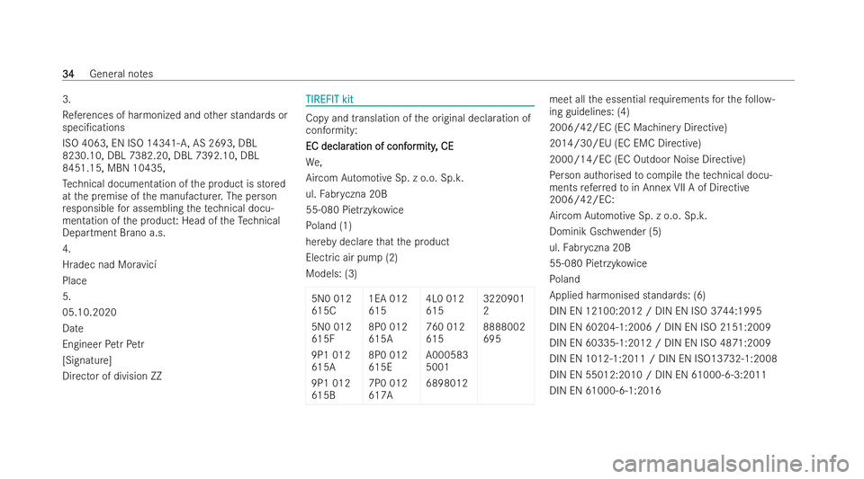 MERCEDES-BENZ GLB SUV 2021  Owners Manual 3.
Re
fere nces of ha rmonized and other standards or
speci/cations
ISO 4063, EN ISO 14341- A,AS 2693, DBL
8230.10, DBL 7382.20, DBL 7392.10, DBL
8451.15, MBN 10435,
Te ch nical documentation of the 
