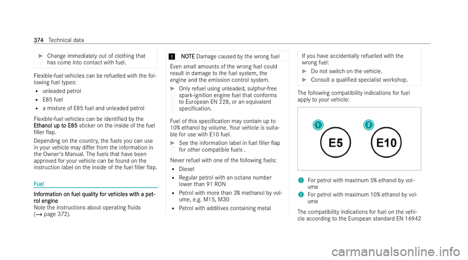 MERCEDES-BENZ GLB SUV 2021  Owners Manual #
Change immediately out of clo thing that
has come into contact with fuel. Flexible-fuel
vehicles can be refuelled wi th thefo l-
lowing fuel types:
R unleaded petrol
R E85 fuel
R a mixture of E85 fu