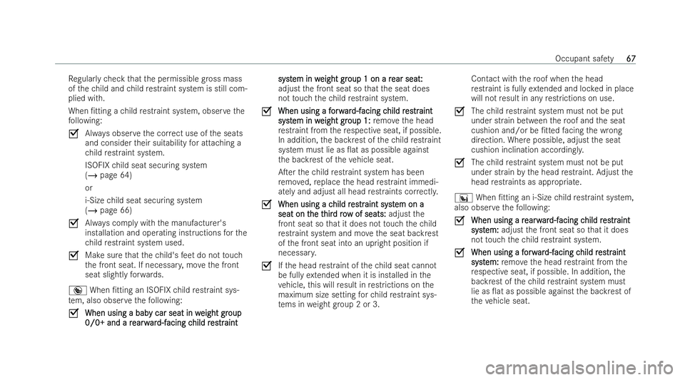 MERCEDES-BENZ GLB SUV 2021  Owners Manual Re
gula rly ch eck that the permissible gross mass
of thech ild and child restraint system is still com-
plied wi th.
When /tting a child restraint system, obse rvethe
fo llowing:
O Always obser veth