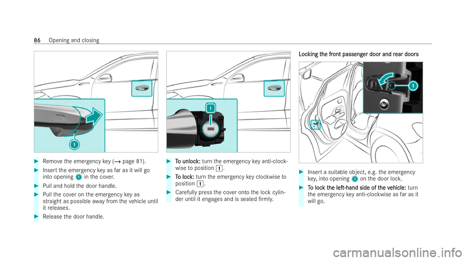 MERCEDES-BENZ GLB SUV 2021  Owners Manual #
Remo vethe emer gency key (/ page 81). #
Inse rtthe emer gency key as far as it will go
into opening 1inthe co ver. #
Pull and hold the door handle. #
Pull the co ver on the emer gency key as
straig