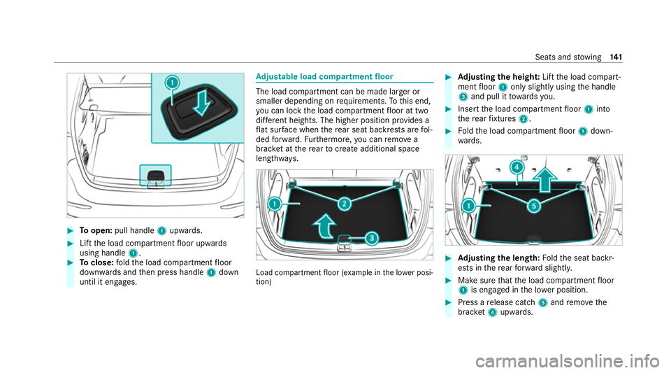 MERCEDES-BENZ GLB SUV 2019  Owners Manual #
Toopen: pull handle 1upwards. #
Lift the load compartment floor upwards
using handle 1. #
Toclose: fold the load compartment floor
down wards and then press handle 1down
until it engages. Ad
justabl