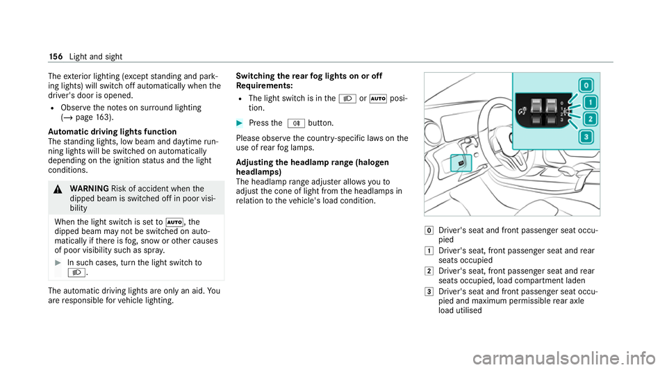 MERCEDES-BENZ GLB SUV 2019  Owners Manual The
exterior lighting (e xcept standing and park‐
ing lights) will swit choff automatically when the
driver's door is opened.
R Obser vethe no tes on sur round lighting
(/ page 163).
Au tomatic 