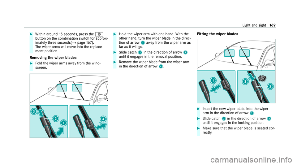 MERCEDES-BENZ GLB SUV 2019  Owners Manual #
Within around 15seconds, press theî
button on the combination switch for appro x‐
ima tely thre e seconds(/ page167).
The wiper arms will mo veinto there place‐
ment position.
Re moving the wip