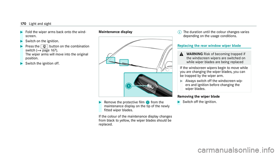 MERCEDES-BENZ GLB SUV 2019  Owners Manual #
Foldthe wiper arms back onto the wind‐
screen. #
Switch on the ignition. #
Press theî button on the combination
switch (/ page167).
The wiper arms will mo veinto the original
position. #
Switch t