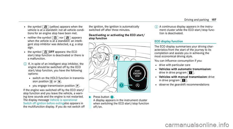 MERCEDES-BENZ GLB SUV 2019  Owners Manual R
the symbol ç(yellow) appears when the
ve hicle is at a standstill: not all vehicle condi‐
tions for an engine stop ha vebeen met.
R neither the symbol ènorç appears
when theve hicle is at a sta