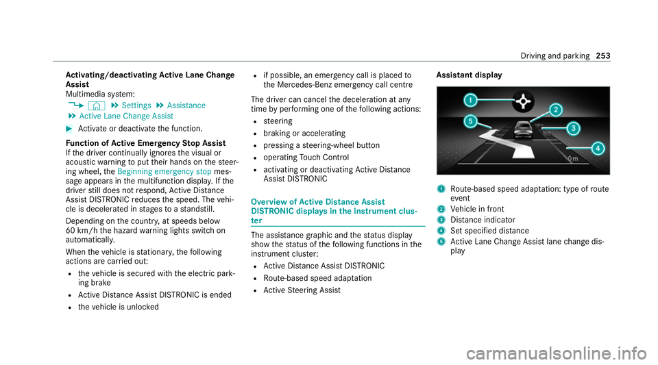 MERCEDES-BENZ GLB SUV 2019  Owners Manual Ac
tivating/deactivating Active Lane Change
Assi st
Multimedia sy stem:
4 © 5
Settings 5
Assistance
5 Active Lane Change Assist #
Activate or deacti vate the function.
Fu nction of Active Eme rgency 