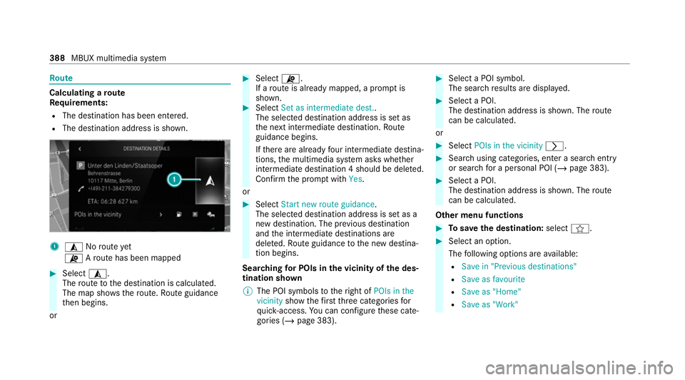 MERCEDES-BENZ GLB SUV 2019 Owners Manual Ro
ute Calculating a
route
Re quirements:
R The destination has been entered.
R The destination address is shown. 1
¥ Noroute yet
¦ Aro ute has been mapped #
Select ¥.
The route tothe destination i MERCEDES-BENZ GLB SUV 2019 Owners Manual Ro
ute Calculating a
route
Re quirements:
R The destination has been entered.
R The destination address is shown. 1
¥ Noroute yet
¦ Aro ute has been mapped #
Select ¥.
The route tothe destination i
