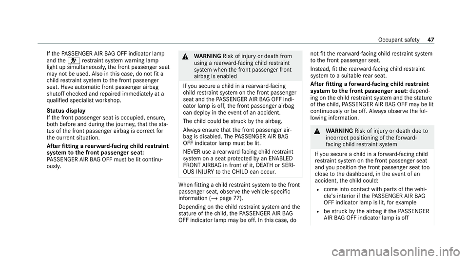 MERCEDES-BENZ GLB SUV 2019  Owners Manual If
th ePA SSENGER AIR BAG OFF indicator lamp
and the6 restra int sy stem warning lamp
light up simultaneousl y,the front passenger seat
may not be used. Also in this case, do not fit a
ch ild restra i