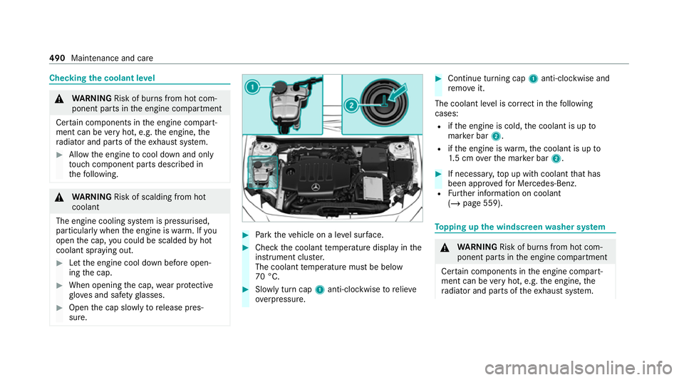 MERCEDES-BENZ GLB SUV 2019  Owners Manual Checking
the coolant le vel &
WARNING Risk of bu rns from hot com‐
ponent parts in the engine compartment
Cer tain components in the engine compart‐
ment can be very hot, e.g. the engine, the
ra d