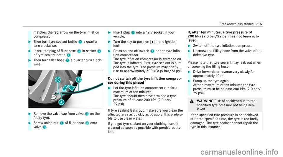 MERCEDES-BENZ GLB SUV 2019  Owners Manual matches
there d ar row on the tyre inflation
compressor. #
Then turn tyre sealant bottle 9aqu arter
turn clo ckwise. #
Insert the plug of filler hose 3in soc ket5
of tyre sealant bottle 9.#
Then turn 
