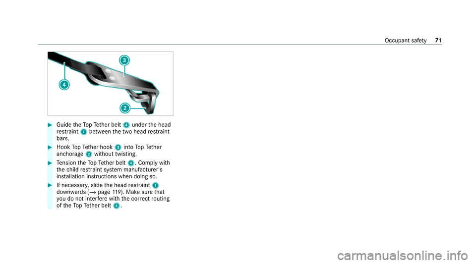 MERCEDES-BENZ GLB SUV 2019  Owners Manual #
Guide theTo pTe ther belt 4under the head
re stra int 1 between the two head restra int
bars. #
Hook TopTe ther hook 3into TopTe ther
anchorage 2without twisting. #
Tension theTo pTe ther belt 4. Co