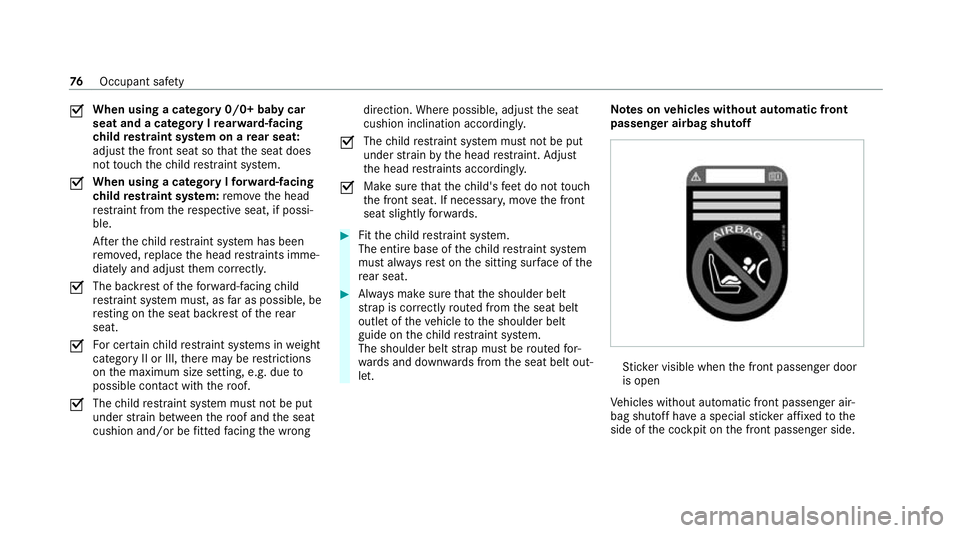 MERCEDES-BENZ GLB SUV 2019  Owners Manual O
When using a category
0/0+ baby car
seat and a category I rear wa rd-facing
ch ild restra int sy stem on a rear seat:
adju stthe front seat so that the seat does
not touch thech ild restra int sy st