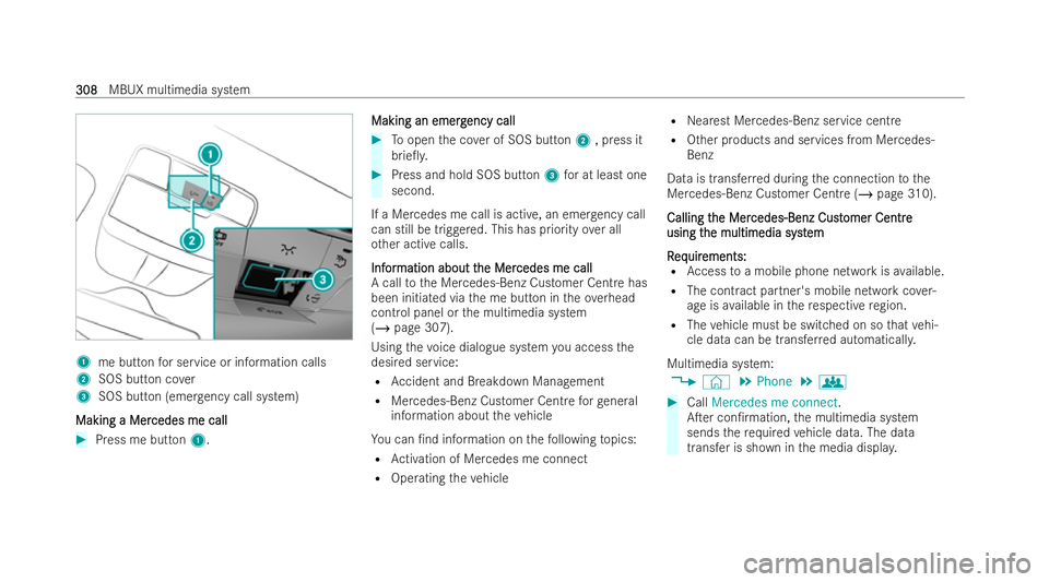 MERCEDES-BENZ GLC COUPE 2022 Owners Manual 1
me button for service or information calls
2 SOS button co ver
3 SOS button (eme rgency call system)
Making a Mer
Making a Mer cedes me call
cedes me call#
Press me button 1. Making an emerg
Making MERCEDES-BENZ GLC COUPE 2022 Owners Manual 1
me button for service or information calls
2 SOS button co ver
3 SOS button (eme rgency call system)
Making a Mer
Making a Mer cedes me call
cedes me call#
Press me button 1. Making an emerg
Making