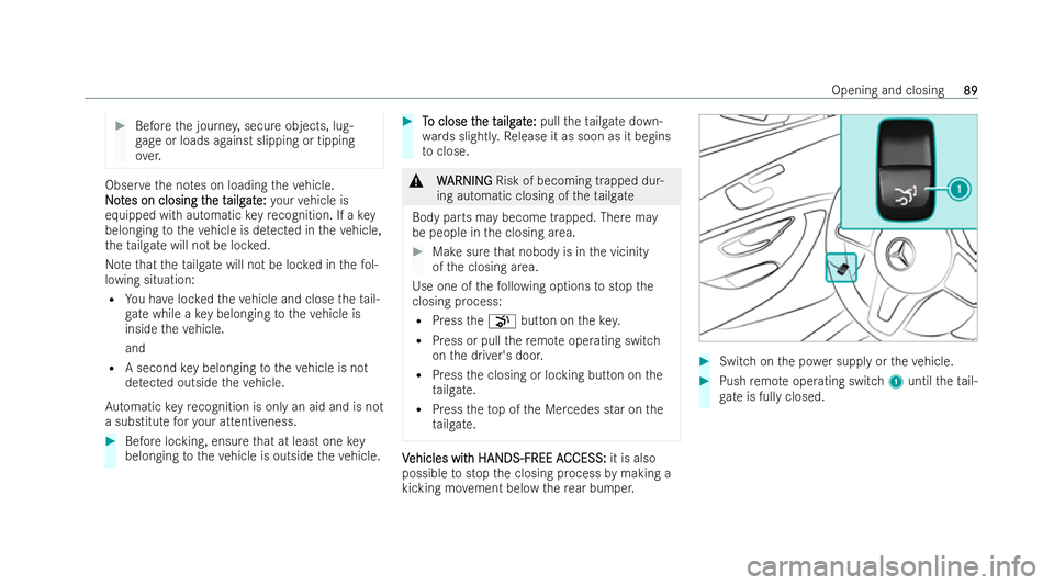 MERCEDES-BENZ GLC COUPE 2022 Owners Manual #
Before the journe y,secure objects, lug-
ga ge or loads against slipping or tipping
ove r. Obser
vethe no tes on loading theve hicle.
N
No ot
tes on closing t
es on closing t he t
he tailg
ailgat
at MERCEDES-BENZ GLC COUPE 2022 Owners Manual #
Before the journe y,secure objects, lug-
ga ge or loads against slipping or tipping
ove r. Obser
vethe no tes on loading theve hicle.
N
No ot
tes on closing t
es on closing t he t
he tailg
ailgat
at