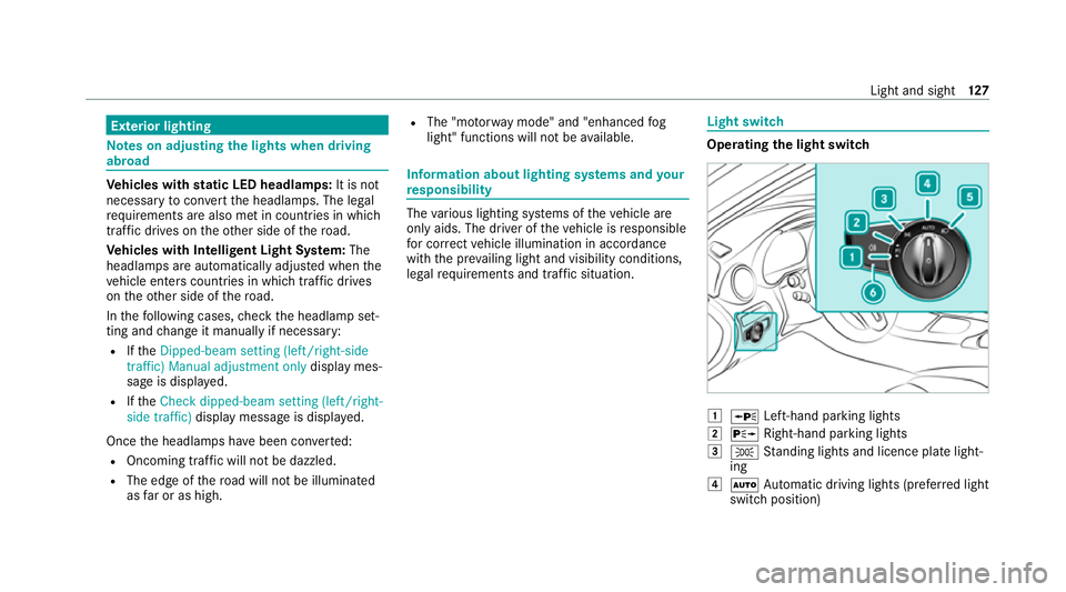 MERCEDES-BENZ GLC COUPE 2021 Owners Manual Exterior lighting
Note
s on adjusting the lights when driving
abroad Ve
hicles with static LED headlamps: It is not
necessa ryto con vert the headlamps. The legal
re qu irements are also met in countr MERCEDES-BENZ GLC COUPE 2021 Owners Manual Exterior lighting
Note
s on adjusting the lights when driving
abroad Ve
hicles with static LED headlamps: It is not
necessa ryto con vert the headlamps. The legal
re qu irements are also met in countr