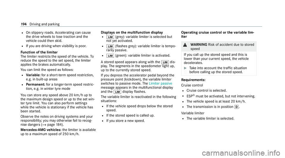 MERCEDES-BENZ GLC COUPE 2021 Owners Manual R
On slippery roads. Accelerating can cause
th e drive wheels tolose traction and the
ve hicle could then skid.
R Ifyo u are driving when visibility is poor.
Fu nction of the limiter
The limiter restr MERCEDES-BENZ GLC COUPE 2021 Owners Manual R
On slippery roads. Accelerating can cause
th e drive wheels tolose traction and the
ve hicle could then skid.
R Ifyo u are driving when visibility is poor.
Fu nction of the limiter
The limiter restr