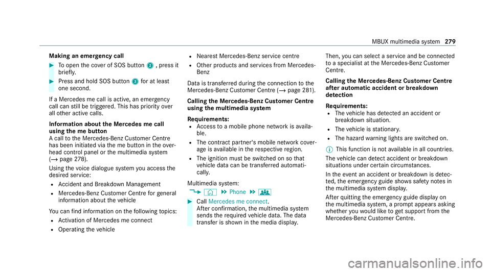 MERCEDES-BENZ GLC COUPE 2021 Owners Manual Making an emer
gency call #
Toopen the co ver of SOS button 2, press it
brief ly. #
Press and hold SOS button 3for at least
one second.
If a Mercedes me call is active, an emer gency
call can still be MERCEDES-BENZ GLC COUPE 2021 Owners Manual Making an emer
gency call #
Toopen the co ver of SOS button 2, press it
brief ly. #
Press and hold SOS button 3for at least
one second.
If a Mercedes me call is active, an emer gency
call can still be