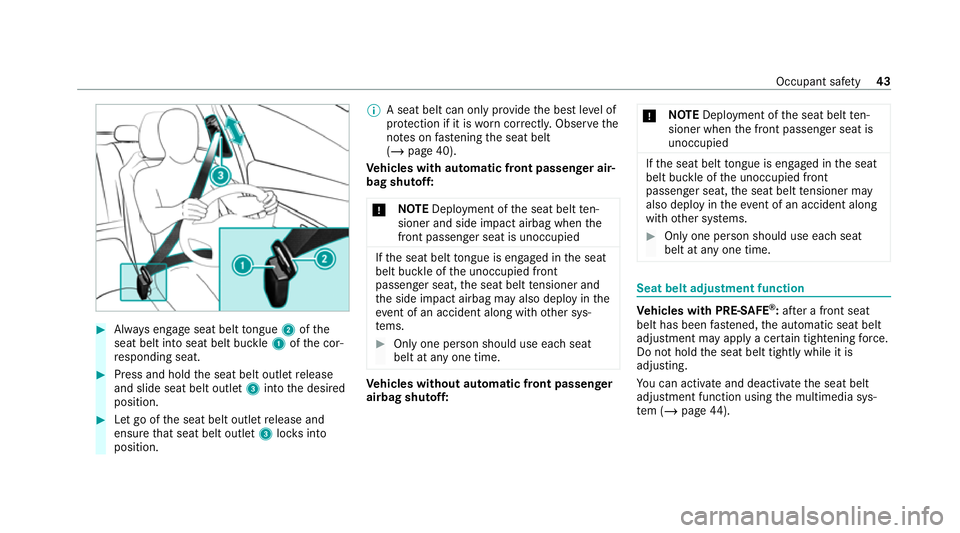 MERCEDES-BENZ GLC COUPE 2021 Owners Manual #
Alw ays engage seat belt tongue 2ofthe
seat belt into seat belt buckle 1ofthe cor‐
re sponding seat. #
Press and hold the seat belt outlet release
and slide seat belt outlet 3into the desired
posi MERCEDES-BENZ GLC COUPE 2021 Owners Manual #
Alw ays engage seat belt tongue 2ofthe
seat belt into seat belt buckle 1ofthe cor‐
re sponding seat. #
Press and hold the seat belt outlet release
and slide seat belt outlet 3into the desired
posi