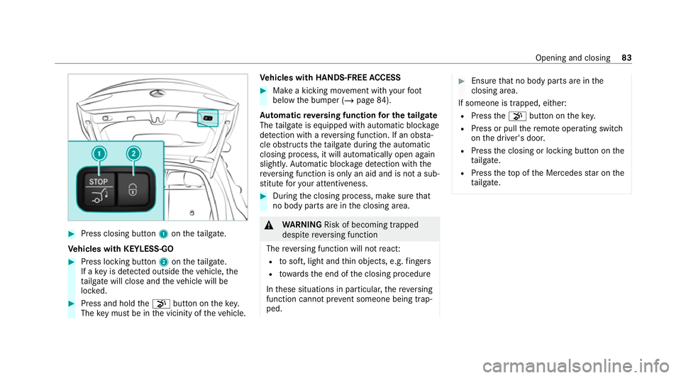 MERCEDES-BENZ GLC COUPE 2021 Owners Manual #
Press closing button 1ontheta ilgate.
Ve hicles with KEYLESS-GO #
Press locking button 2ontheta ilgate.
If a key is de tected outside theve hicle, the
ta ilgate will close and theve hicle will be
lo MERCEDES-BENZ GLC COUPE 2021 Owners Manual #
Press closing button 1ontheta ilgate.
Ve hicles with KEYLESS-GO #
Press locking button 2ontheta ilgate.
If a key is de tected outside theve hicle, the
ta ilgate will close and theve hicle will be
lo