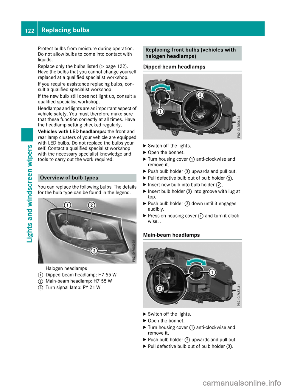 MERCEDES-BENZ GLC COUPE 2016  Owners Manual Protect bulbs from moisture during operation.
Do not allow bulbs to come into contact with
liquids.
Replace only the bulbs listed (Y page 122).
Have the bulbs that you cannot change yourself replaced 