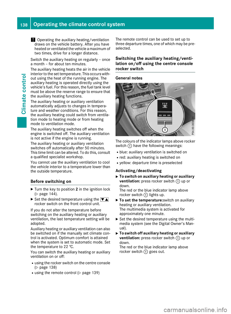 MERCEDES-BENZ GLC COUPE 2016 Owners Manual !
Operating the auxiliary heating/ventilation
draws on the vehicle battery. After you have
heated or ventilated the vehicle a maximum of two times, drive for a longer distance.
Switch the auxiliary he MERCEDES-BENZ GLC COUPE 2016 Owners Manual !
Operating the auxiliary heating/ventilation
draws on the vehicle battery. After you have
heated or ventilated the vehicle a maximum of two times, drive for a longer distance.
Switch the auxiliary he