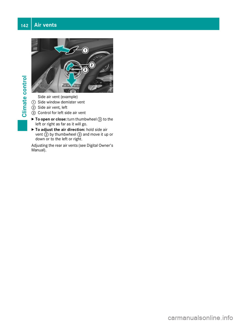 MERCEDES-BENZ GLC COUPE 2016  Owners Manual Side air vent (example)
: Side window demister vent
; Side air vent, left
= Control for left side air vent
X To open or close: turn thumbwheel=to the
left or right as far as it will go.
X To adjust th
