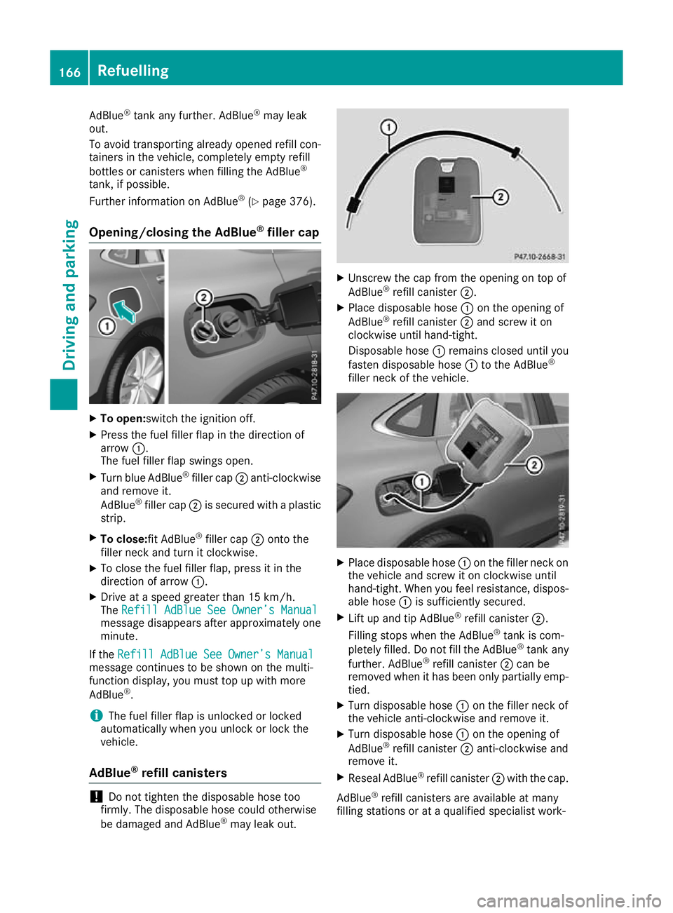 MERCEDES-BENZ GLC COUPE 2016 Owners Manual AdBlue
®
tank any further. AdBlue ®
may leak
out.
To avoid transporting already opened refill con-
tainers in the vehicle, completely empty refill
bottles or canisters when filling the AdBlue ®
tan MERCEDES-BENZ GLC COUPE 2016 Owners Manual AdBlue
®
tank any further. AdBlue ®
may leak
out.
To avoid transporting already opened refill con-
tainers in the vehicle, completely empty refill
bottles or canisters when filling the AdBlue ®
tan