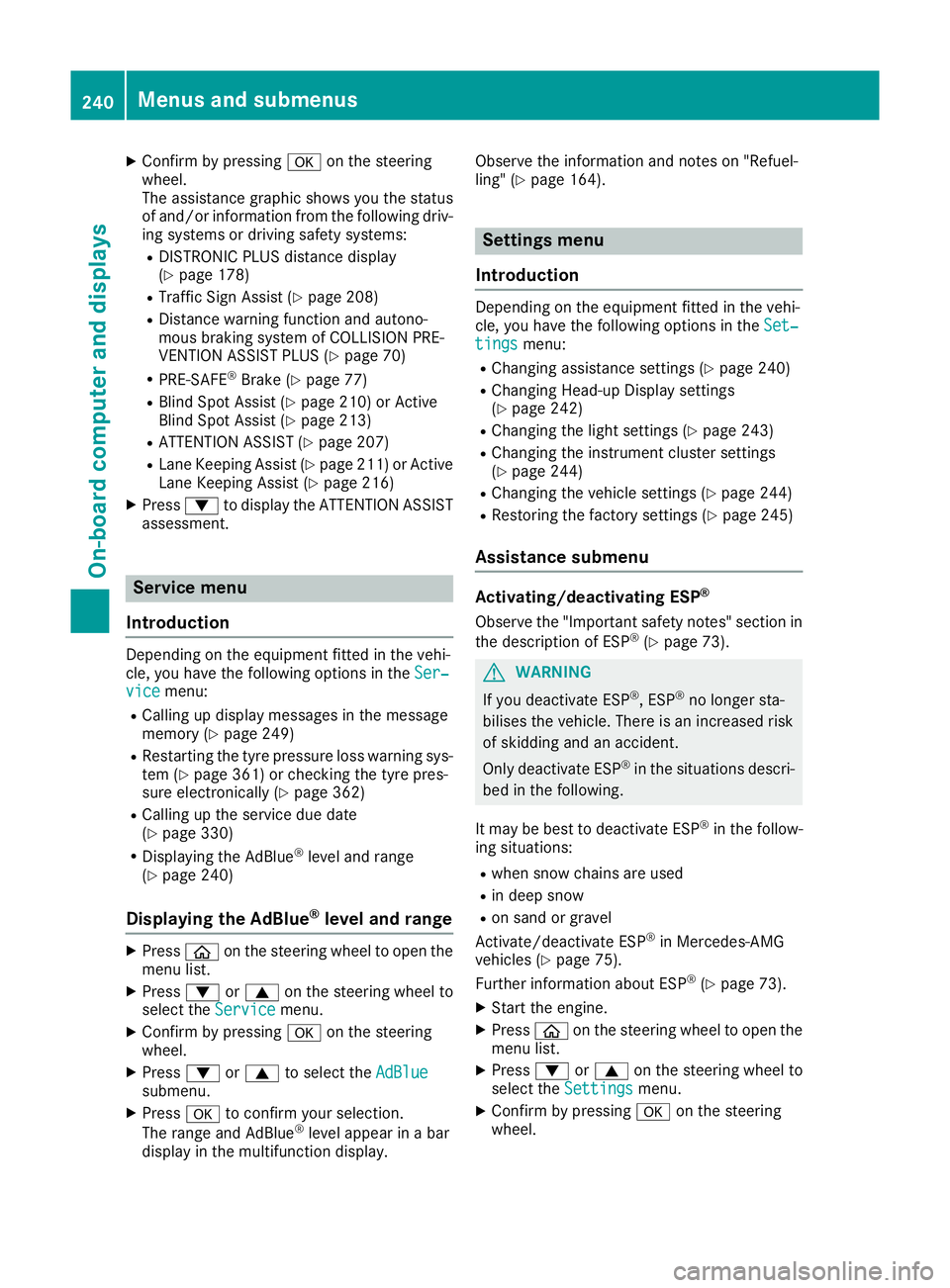 MERCEDES-BENZ GLC COUPE 2016  Owners Manual X
Confirm by pressing aon the steering
wheel.
The assistance graphic shows you the status
of and/or information from the following driv-
ing systems or driving safety systems:
R DISTRONIC PLUS distanc