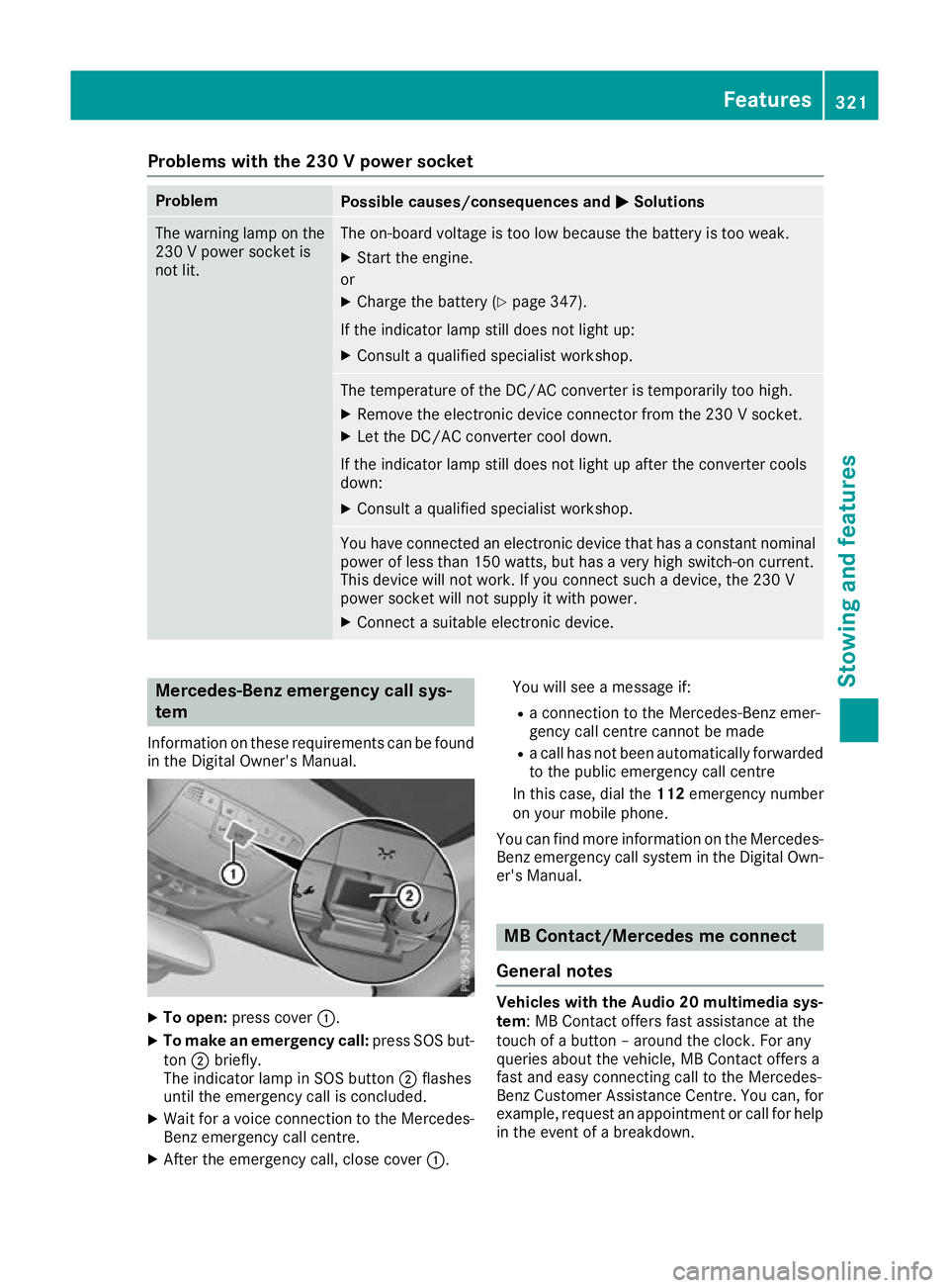 MERCEDES-BENZ GLC COUPE 2016 Owners Manual Problems with the 230 V power socket
Problem
Possible causes/consequences and
M
MSolutions The warning lamp on the
230 V power socket is
not lit. The on-board voltage is too low because the battery is MERCEDES-BENZ GLC COUPE 2016 Owners Manual Problems with the 230 V power socket
Problem
Possible causes/consequences and
M
MSolutions The warning lamp on the
230 V power socket is
not lit. The on-board voltage is too low because the battery is