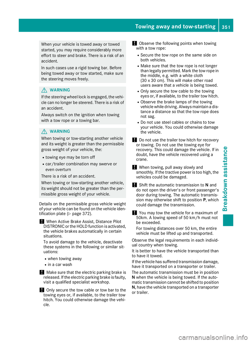 MERCEDES-BENZ GLC COUPE 2016 Owners Manual When your vehicle is towed away or towed
started, you may require considerably more
effort to steer and brake. There is a risk of an
accident.
In such cases use a rigid towing bar. Before
being towed MERCEDES-BENZ GLC COUPE 2016 Owners Manual When your vehicle is towed away or towed
started, you may require considerably more
effort to steer and brake. There is a risk of an
accident.
In such cases use a rigid towing bar. Before
being towed