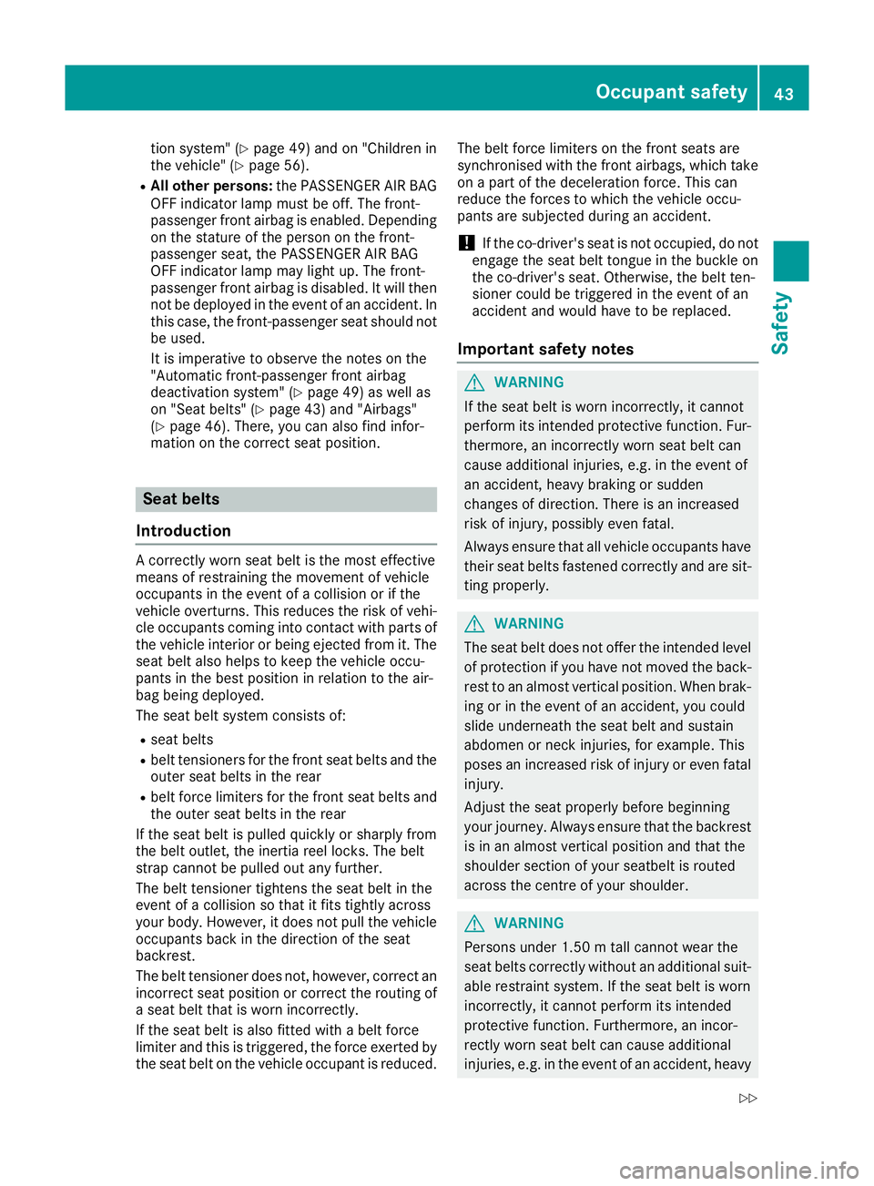 MERCEDES-BENZ GLC COUPE 2016  Owners Manual tion system" (Y
page 49) and on "Children in
the vehicle" (Y page 56).
R All other persons: the PASSENGER AIR BAG
OFF indicator lamp must be off. The front-
passenger front airbag is enabl