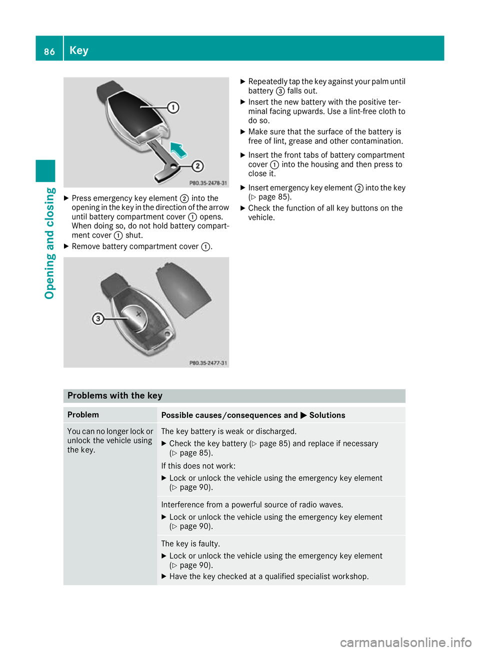 MERCEDES-BENZ GLC COUPE 2016  Owners Manual X
Press emergency key element ;into the
opening in the key in the direction of the arrow
until battery compartment cover :opens.
When doing so, do not hold battery compart-
ment cover :shut.
X Remove 