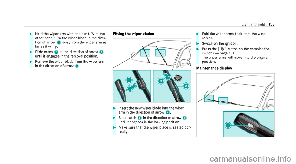 MERCEDES-BENZ GLC SUV 2019  Owners Manual #
Hold the wiper arm with one hand. With the
ot her hand, turn the wiper blade in the direc‐
tion of ar row1away from the wiper arm as
fa r as it will go. #
Slide catch 2inthe direction of ar row 3
