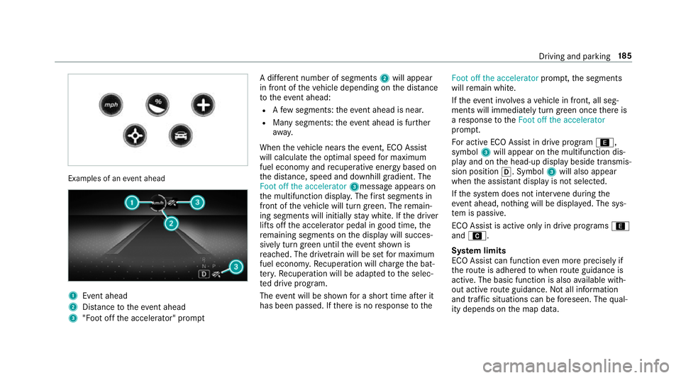 MERCEDES-BENZ GLC SUV 2019 Owners Manual Examples of an
event ahead 1
Event ahead
2 Distance totheeve nt ahead
3 "Foot off the accelerator" prom ptA di
fferent number of segments 2will appear
in front of theve hicle depending on the MERCEDES-BENZ GLC SUV 2019 Owners Manual Examples of an
event ahead 1
Event ahead
2 Distance totheeve nt ahead
3 "Foot off the accelerator" prom ptA di
fferent number of segments 2will appear
in front of theve hicle depending on the